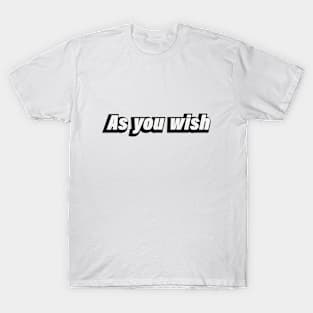 As you wish - fun quote T-Shirt